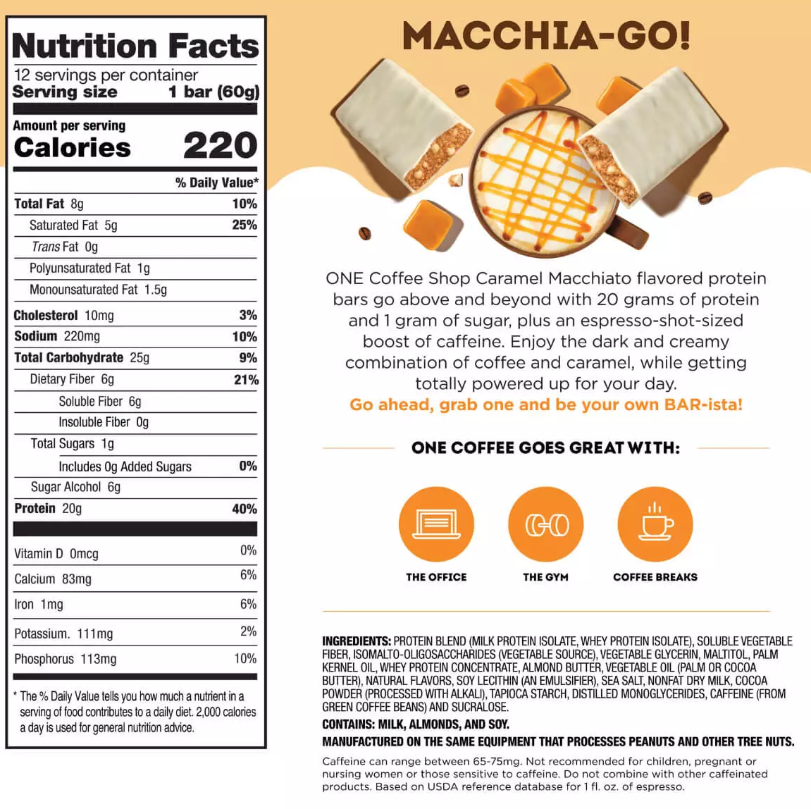 Nutrition facts and ingredients for a Coffee Shop Caramel Macchiato flavored protein bar by MACCHIA-GO! Features 20g protein, 1g sugar and 65-75mg caffeine.