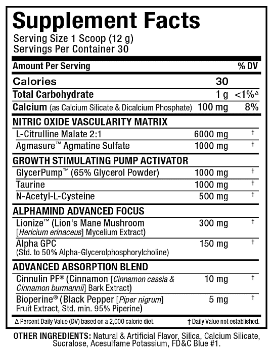 Supplement facts - 1 scoop serving size, 30 servings: Calories, Total Carbs, Calcium. Ingredients for Nitric Oxide Vascularity, Growth Stimulating Pump, Advanced Focus, and Absorption Blends.