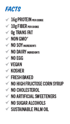 Protein-rich, high-fiber, vegan kosher cookie with no trans fat, GMO, soy, dairy, egg, cholesterol, artificial sweeteners or sugar alcohols.